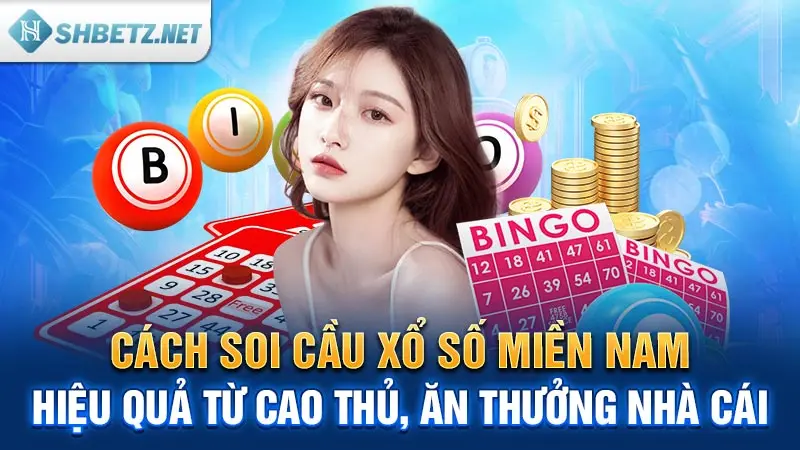 Cách soi cầu xổ số miền Nam hiệu quả từ cao thủ, ăn thưởng nhà cái