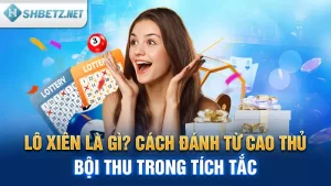 Lô Xiên Là Gì? Cách Đánh Từ Cao Thủ Bội Thu Trong Tích Tắc